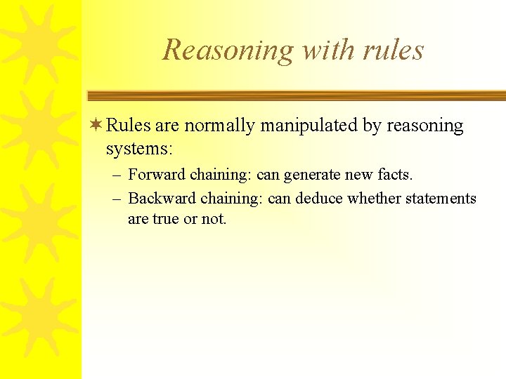 Reasoning with rules ¬ Rules are normally manipulated by reasoning systems: – Forward chaining: