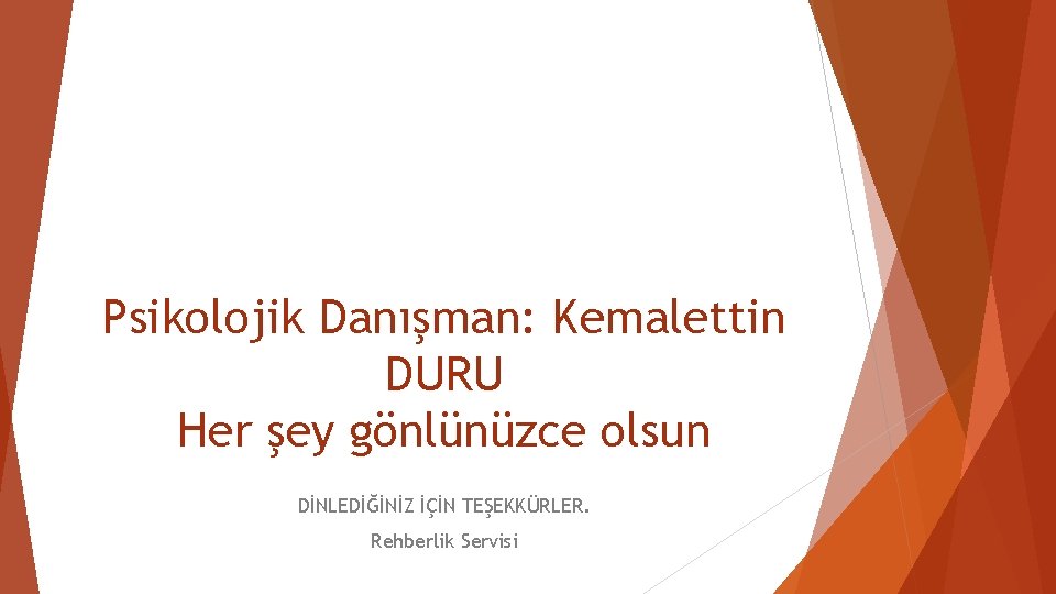 Psikolojik Danışman: Kemalettin DURU Her şey gönlünüzce olsun DİNLEDİĞİNİZ İÇİN TEŞEKKÜRLER. Rehberlik Servisi 