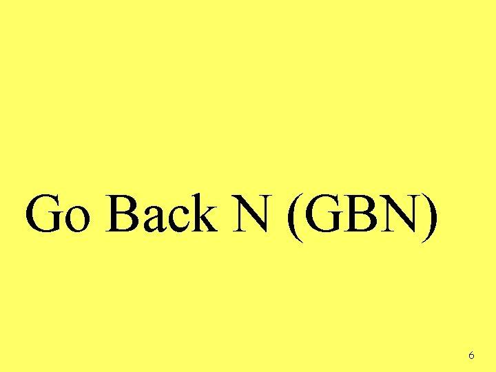 Go Back N (GBN) 6 