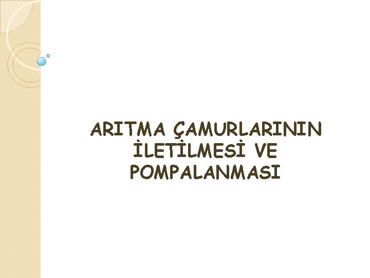 ARITMA ÇAMURLARININ İLETİLMESİ VE POMPALANMASI 