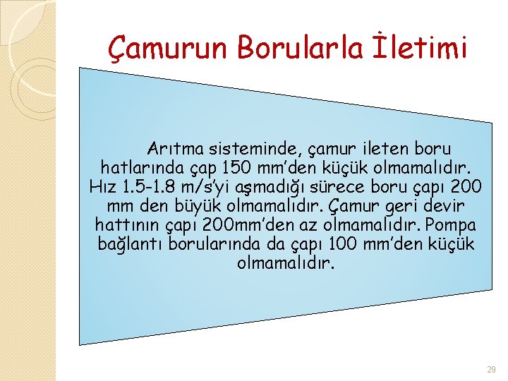 Çamurun Borularla İletimi Arıtma sisteminde, çamur ileten boru hatlarında çap 150 mm’den küçük olmamalıdır.