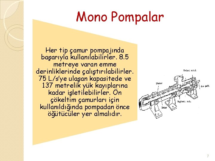 Mono Pompalar Her tip çamur pompajında başarıyla kullanılabilirler. 8. 5 metreye varan emme derinliklerinde