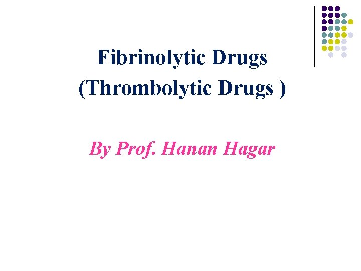 Fibrinolytic Drugs (Thrombolytic Drugs ) By Prof. Hanan Hagar 