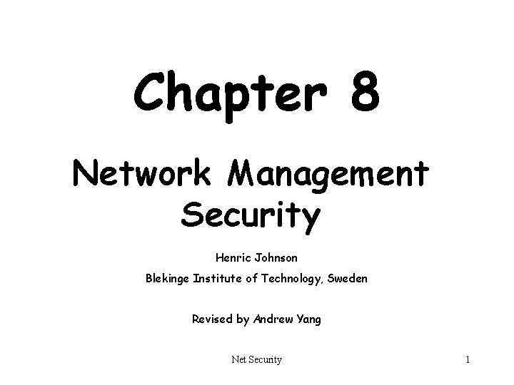 Chapter 8 Network Management Security Henric Johnson Blekinge Institute of Technology, Sweden Revised by