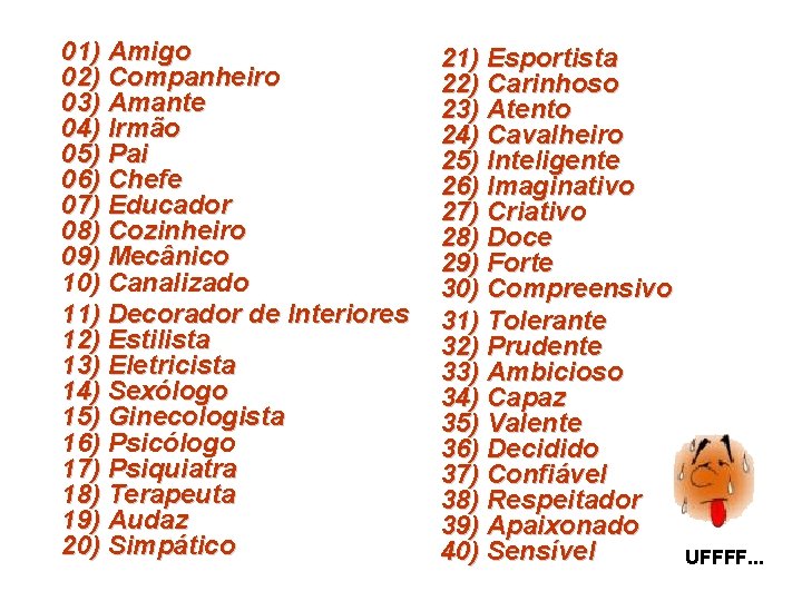 01) Amigo 02) Companheiro 03) Amante 04) Irmão 05) Pai 06) Chefe 07) Educador