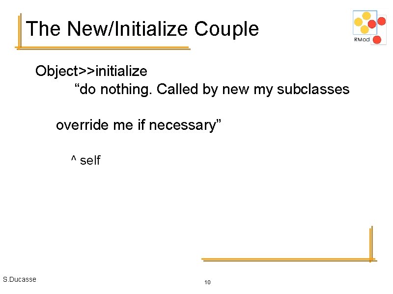 The New/Initialize Couple Object>>initialize “do nothing. Called by new my subclasses override me if