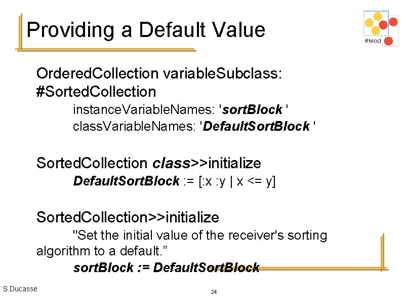 Providing a Default Value Ordered. Collection variable. Subclass: #Sorted. Collection instance. Variable. Names: 'sort.
