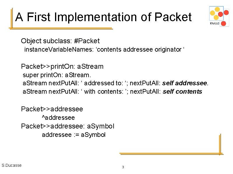 A First Implementation of Packet Object subclass: #Packet instance. Variable. Names: ‘contents addressee originator