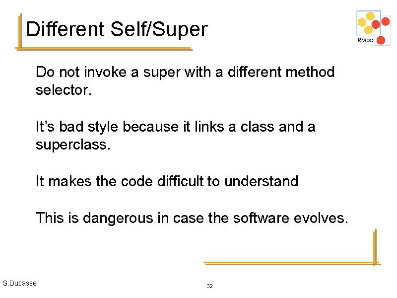 Different Self/Super Do not invoke a super with a different method selector. It’s bad