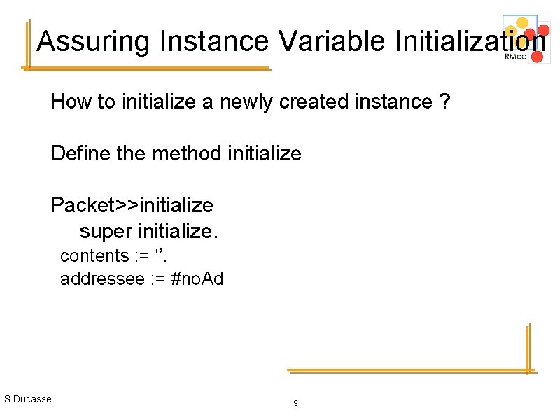 Assuring Instance Variable Initialization How to initialize a newly created instance ? Define the