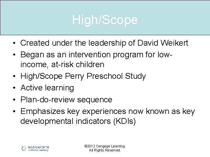 High/Scope • Created under the leadership of David Weikert • Began as an intervention