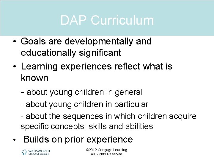 DAP Curriculum • Goals are developmentally and educationally significant • Learning experiences reflect what