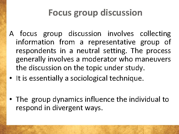 Focus group discussion A focus group discussion involves collecting information from a representative group