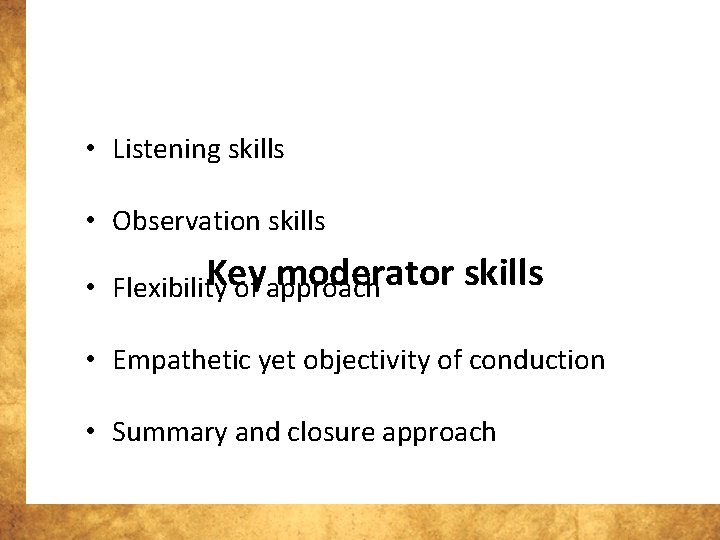  • Listening skills • Observation skills Key moderator skills • Flexibility of approach