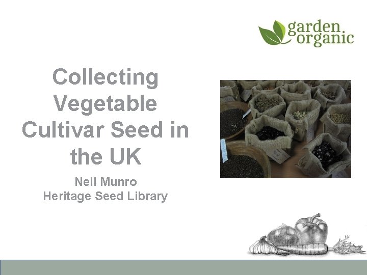 Collecting Vegetable Cultivar Seed in the UK Neil Munro Heritage Seed Library 