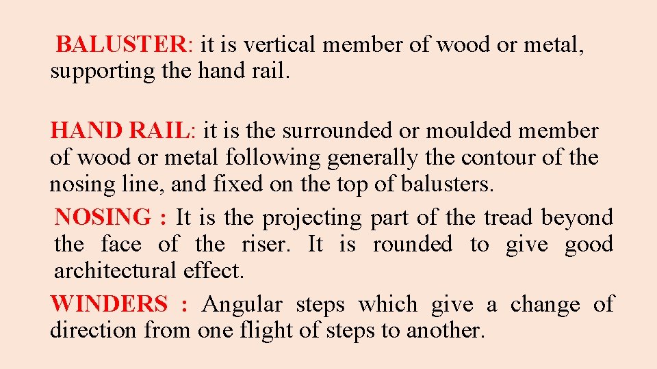 BALUSTER: it is vertical member of wood or metal, supporting the hand rail. HAND