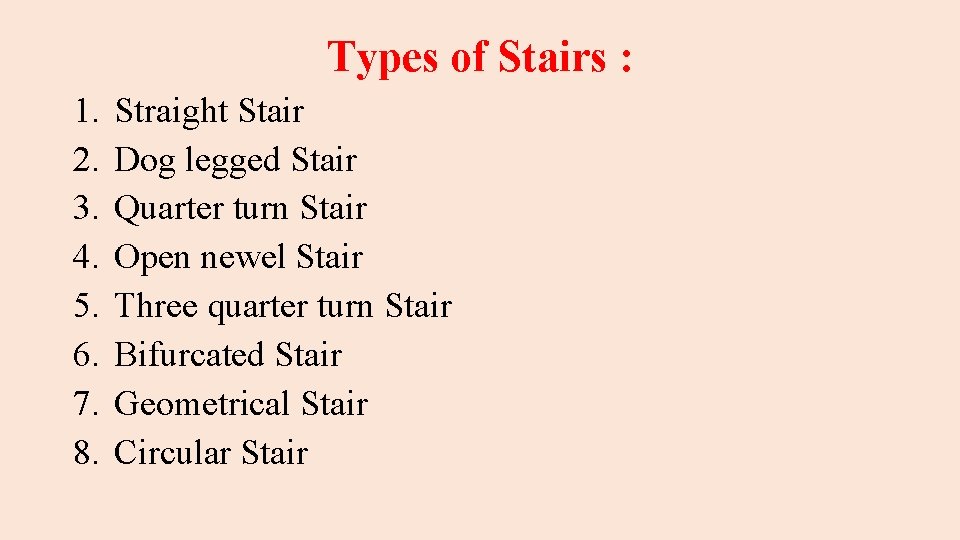 Types of Stairs : 1. 2. 3. 4. 5. 6. 7. 8. Straight Stair