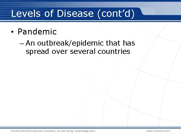 Levels of Disease (cont’d) • Pandemic – An outbreak/epidemic that has spread over several