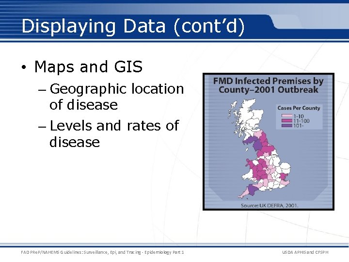 Displaying Data (cont’d) • Maps and GIS – Geographic location of disease – Levels