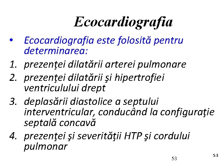Ecocardiografia • Ecocardiografia este folosită pentru determinarea: 1. prezenţei dilatării arterei pulmonare 2. prezenţei