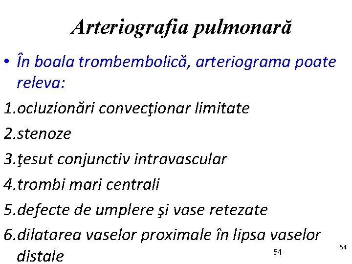 Arteriografia pulmonară • În boala trombembolică, arteriograma poate releva: 1. ocluzionări convecţionar limitate 2.