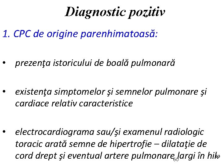 Diagnostic pozitiv 1. CPC de origine parenhimatoasă: • prezenţa istoricului de boală pulmonară •