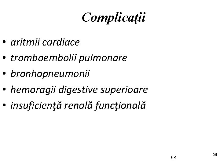 Complicaţii • • • aritmii cardiace tromboembolii pulmonare bronhopneumonii hemoragii digestive superioare insuficienţă renală