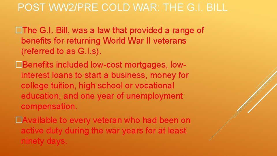 POST WW 2/PRE COLD WAR: THE G. I. BILL �The G. I. Bill, was