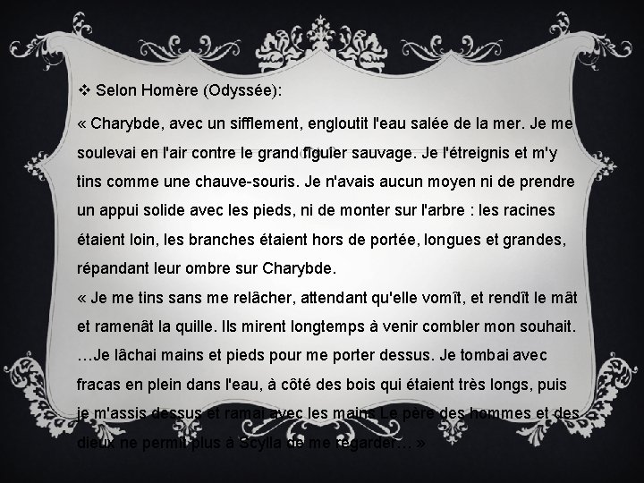 v Selon Homère (Odyssée): « Charybde, avec un sifflement, engloutit l'eau salée de la