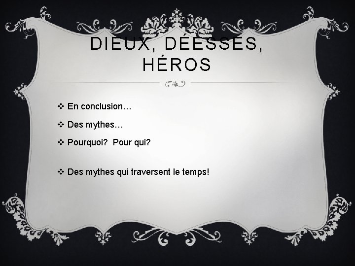 DIEUX, DÉESSES, HÉROS v En conclusion… v Des mythes… v Pourquoi? Pour qui? v