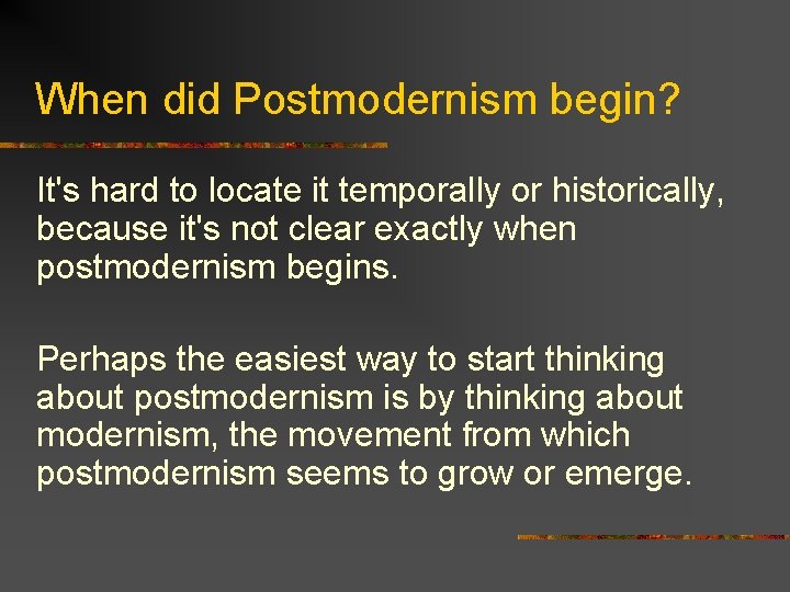 When did Postmodernism begin? It's hard to locate it temporally or historically, because it's
