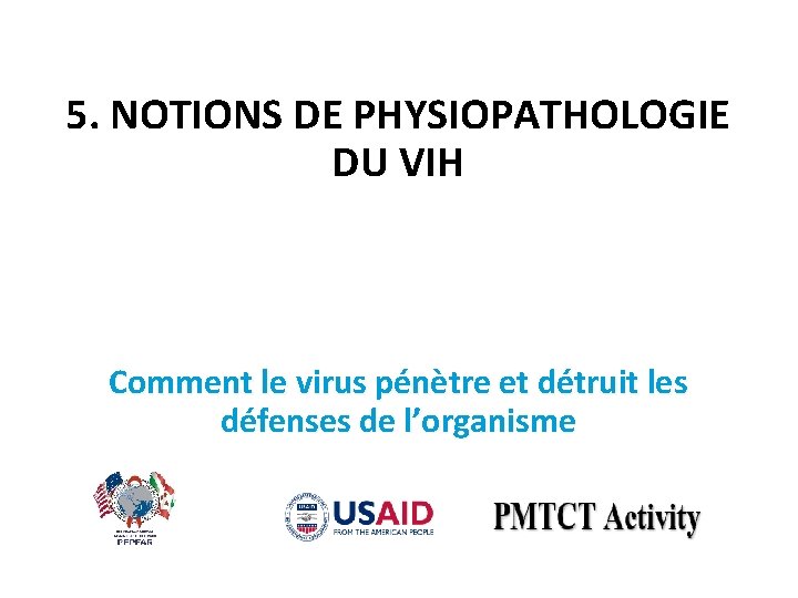 5. NOTIONS DE PHYSIOPATHOLOGIE DU VIH Comment le virus pénètre et détruit les défenses