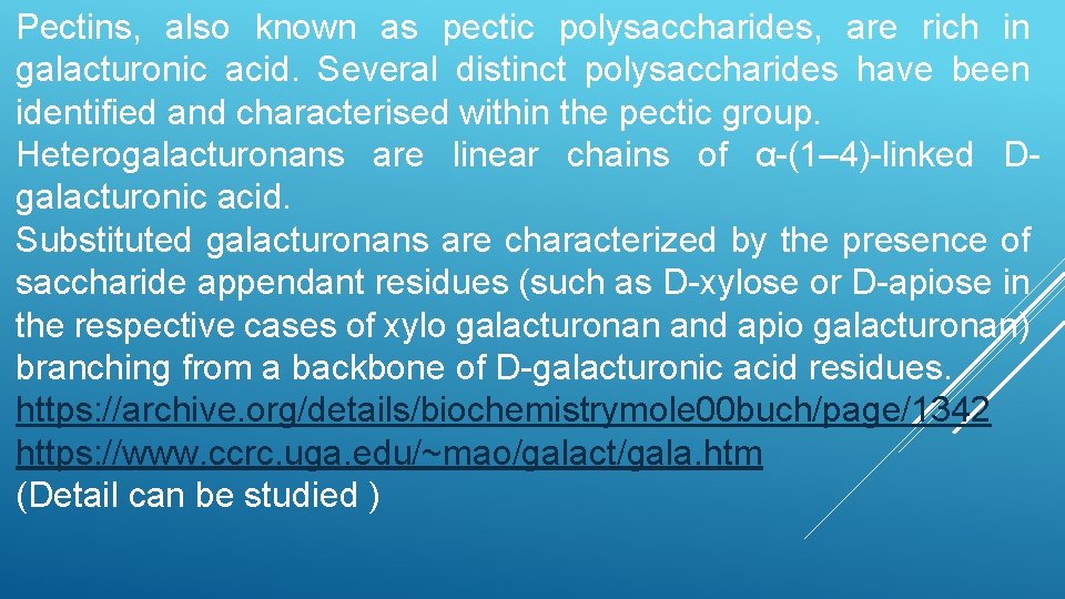 Pectins, also known as pectic polysaccharides, are rich in galacturonic acid. Several distinct polysaccharides