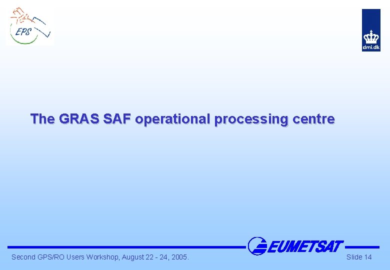 The GRAS SAF operational processing centre Second GPS/RO Users Workshop, August 22 - 24,