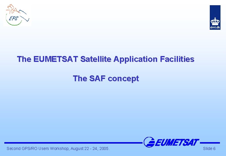 The EUMETSAT Satellite Application Facilities The SAF concept Second GPS/RO Users Workshop, August 22