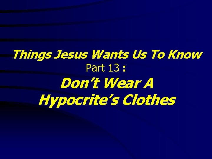 Things Jesus Wants Us To Know Part 13 : Don’t Wear A Hypocrite’s Clothes