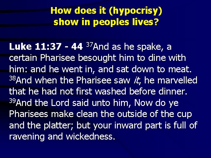 How does it (hypocrisy) show in peoples lives? Luke 11: 37 - 44 37