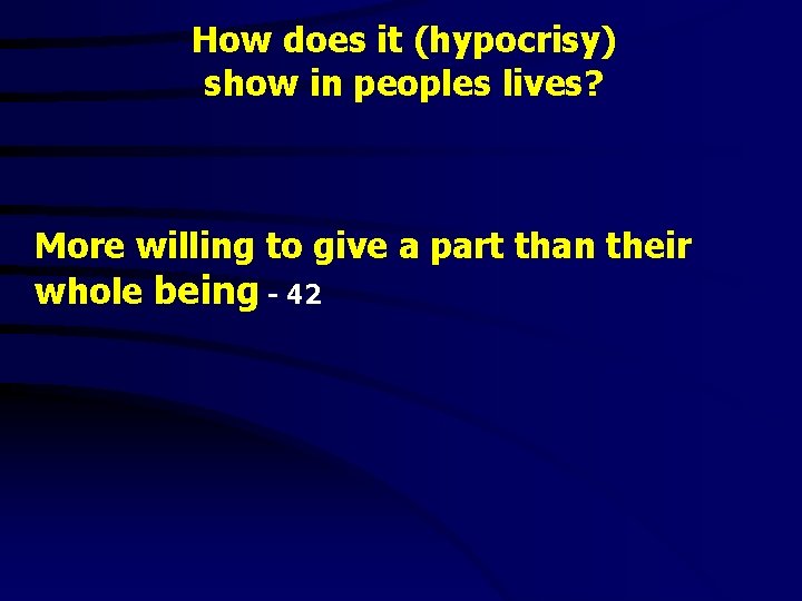 How does it (hypocrisy) show in peoples lives? More willing to give a part