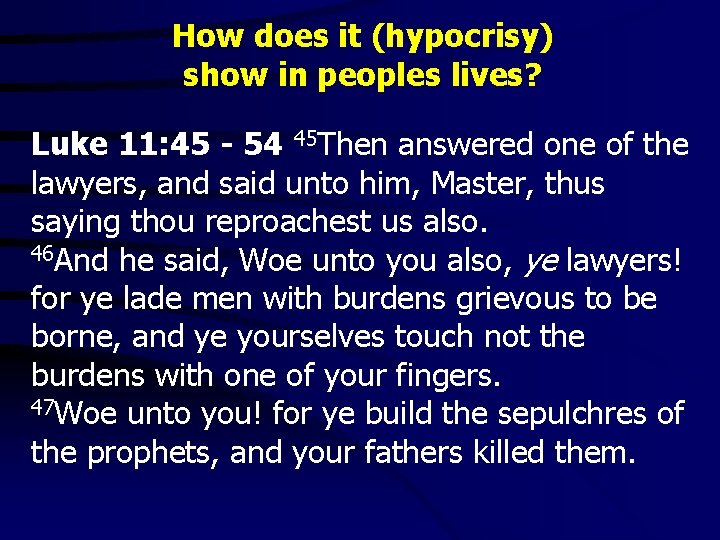 How does it (hypocrisy) show in peoples lives? Luke 11: 45 - 54 45