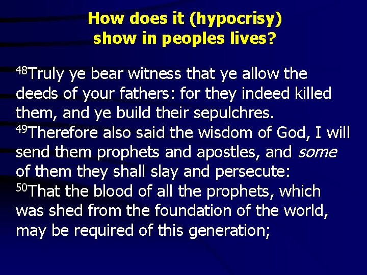 How does it (hypocrisy) show in peoples lives? 48 Truly ye bear witness that