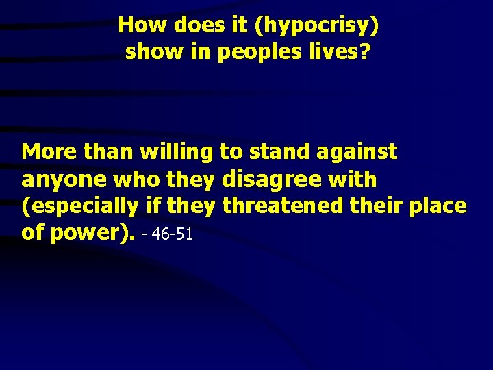 How does it (hypocrisy) show in peoples lives? More than willing to stand against