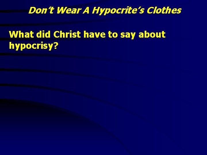 Don’t Wear A Hypocrite’s Clothes What did Christ have to say about hypocrisy? 