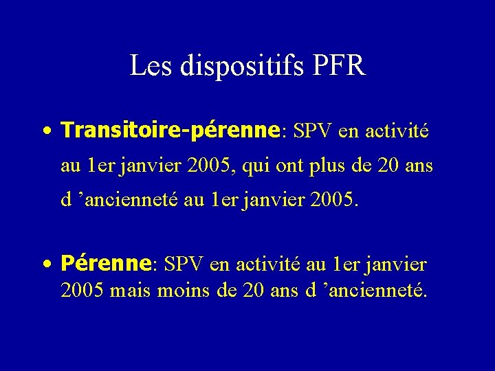 Les dispositifs PFR • Transitoire-pérenne: SPV en activité au 1 er janvier 2005, qui