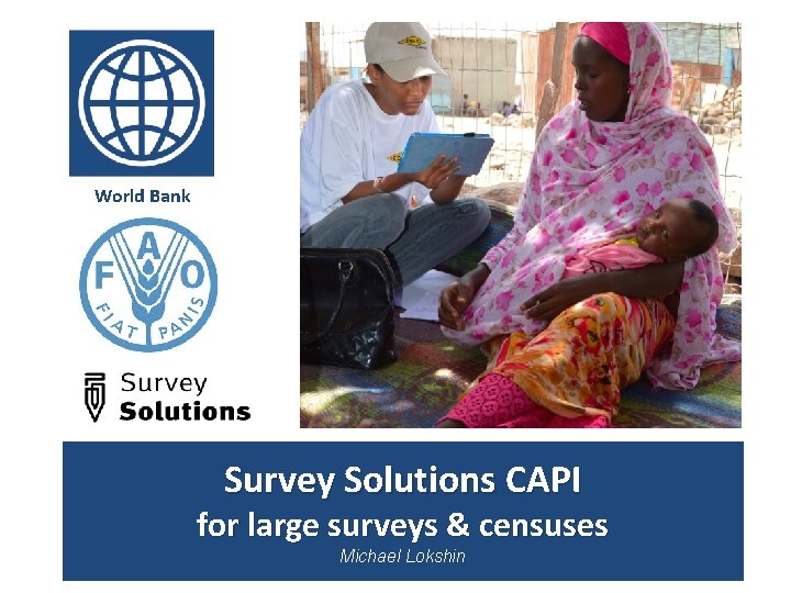World Bank Survey Solutions CAPI for large surveys & censuses Michael Lokshin 