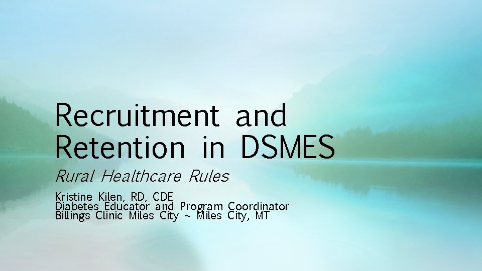 Recruitment and Retention in DSMES Rural Healthcare Rules Kristine Kilen, RD, CDE Diabetes Educator