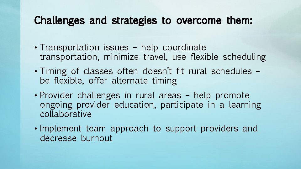 Challenges and strategies to overcome them: • Transportation issues – help coordinate transportation, minimize
