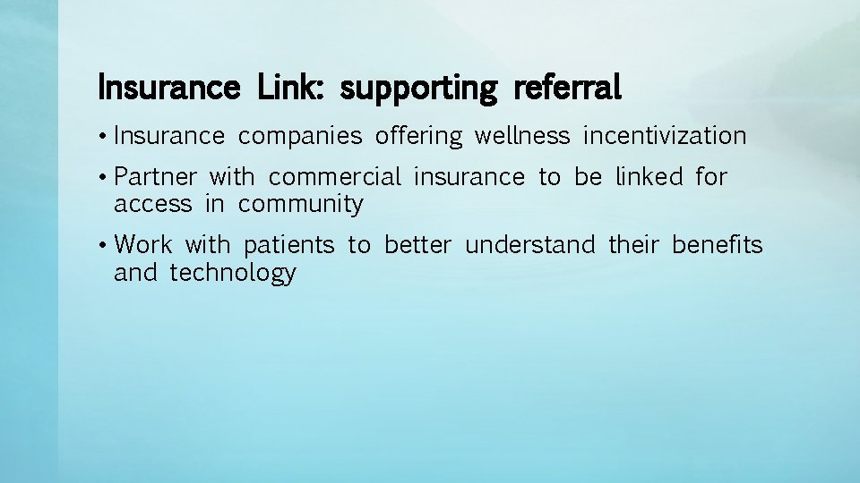 Insurance Link: supporting referral • Insurance companies offering wellness incentivization • Partner with commercial