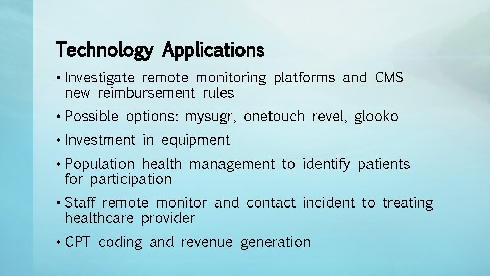 Technology Applications • Investigate remote monitoring platforms and CMS new reimbursement rules • Possible