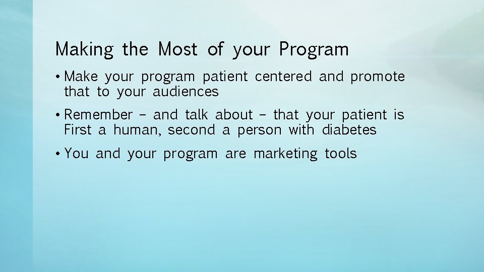 Making the Most of your Program • Make your program patient centered and promote