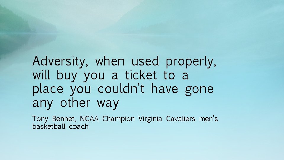 Adversity, when used properly, will buy you a ticket to a place you couldn't